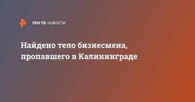 Найдено тело бизнесмена, пропавшего в Калининграде