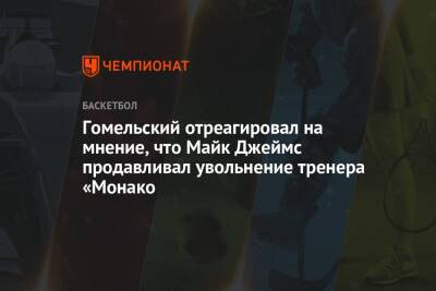 Гомельский отреагировал на мнение, что Майк Джеймс продавливал увольнение тренера «Монако