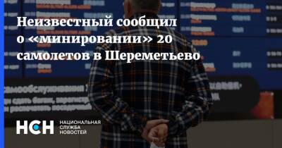 Неизвестный сообщил о «минировании» 20 самолетов в Шереметьево