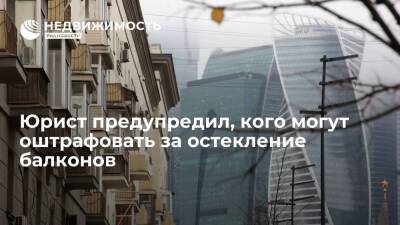 Юрист Дахов предупредил, что за остекление балконов будут штрафовать граждан и юрлиц