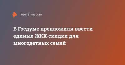 В Госдуме предложили ввести единые ЖКХ-скидки для многодетных семей