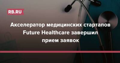 Акселератор медицинских стартапов Future Healthcare завершил прием заявок - rb.ru - Москва