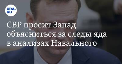 СВР просит Запад объясниться за следы яда в анализах Навального