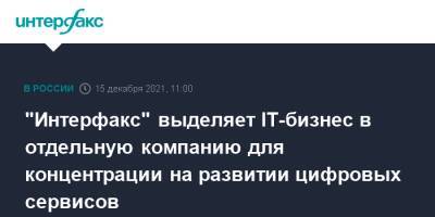 "Интерфакс" выделяет IT-бизнес в отдельную компанию для концентрации на развитии цифровых сервисов