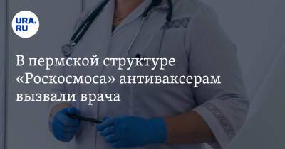 В пермской структуре «Роскосмоса» антиваксерам вызвали врача