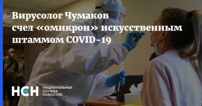 Вирусолог Чумаков счел «омикрон» искусственным штаммом COVID-19