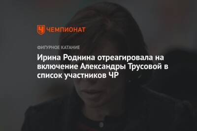 Ирина Роднина отреагировала на включение Александры Трусовой в список участников ЧР
