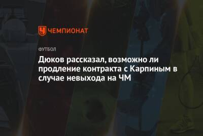 Дюков рассказал, возможно ли продление контракта с Карпиным в случае невыхода на ЧМ