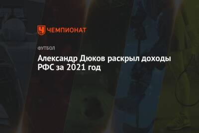 Александр Дюков раскрыл доходы РФС за 2021 год