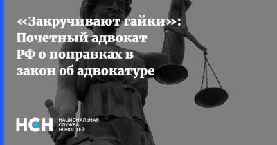 «Закручивают гайки»: Почетный адвокат РФ о поправках в закон об адвокатуре