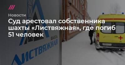 Суд арестовал собственника шахты «Листвяжная», где погиб 51 человек