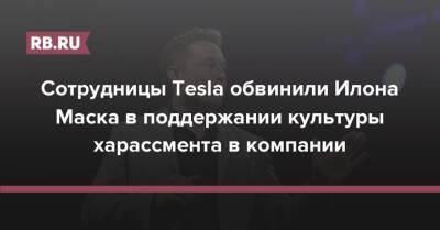 Сотрудницы Tesla обвинили Илона Маска в поддержании культуры харассмента в компании