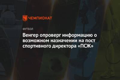Венгер опроверг информацию о возможном назначении на пост спортивного директора «ПСЖ»