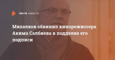 Михалков обвинил кинорежиссера Акима Салбиева в подделке его подписи