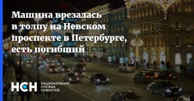 Машина врезалась в толпу на Невском проспекте в Петербурге, есть погибший