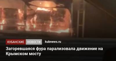 Загоревшаяся фура парализовала движение на Крымском мосту