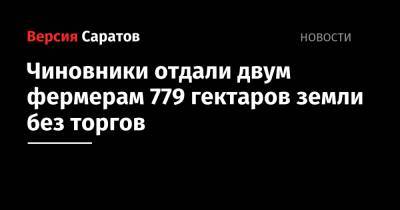 Чиновники отдали двум фермерам 779 гектаров земли без торгов