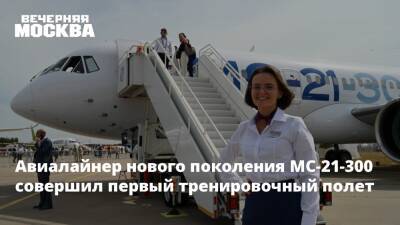 Алексей Криворучко - Авиалайнер нового поколения МС-21-300 совершил первый тренировочный полет - vm.ru - Россия
