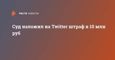 Суд наложил на Twitter штраф в 10 млн руб