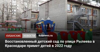 Восстановленный детский сад по улице Рылеева в Краснодаре примет детей в 2022 году