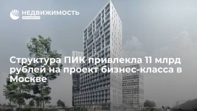 Структура ПИК привлекла 11 млрд рублей на проект бизнес-класса в Москве