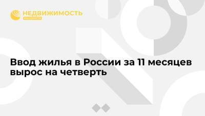 Ввод жилья в России за 11 месяцев вырос на четверть