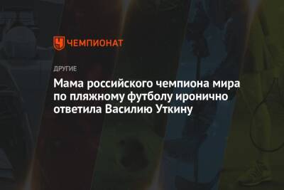 Мама российского чемпиона мира по пляжному футболу иронично ответила Василию Уткину