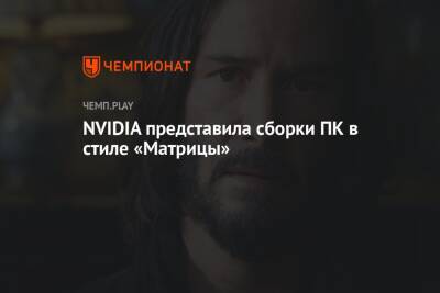 NVIDIA представила сборки ПК в стиле «Матрицы» - championat.com
