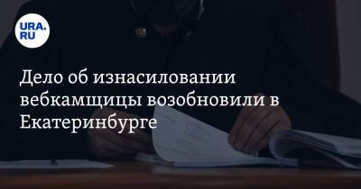 Дело об изнасиловании вебкамщицы возобновили в Екатеринбурге
