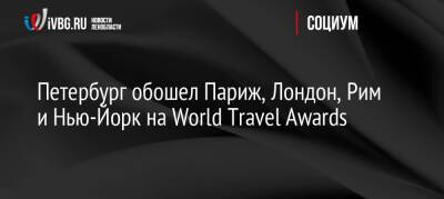 Петербург обошел Париж, Лондон, Рим и Нью-Йорк на World Travel Awards