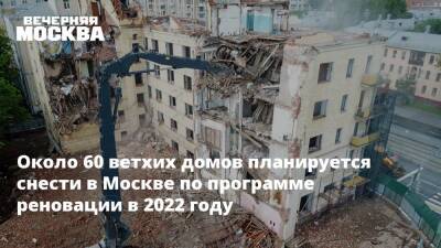 Около 60 ветхих домов планируется снести в Москве по программе реновации в 2022 году