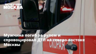 Мужчина погиб за рулем и спровоцировал ДТП на северо-востоке Москвы
