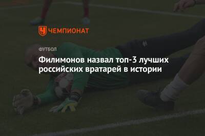 Александр Филимонов - Филимонов назвал топ-3 лучших российских вратарей в истории - championat.com - Россия - Португалия