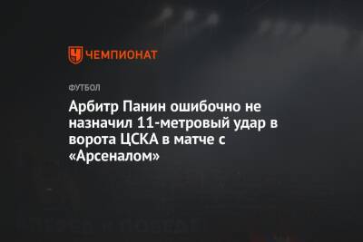 Арбитр Панин ошибочно не назначил 11-метровый удар в ворота ЦСКА в матче с «Арсеналом»
