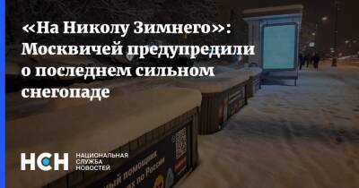 «На Николу Зимнего»: Москвичей предупредили о последнем сильном снегопаде