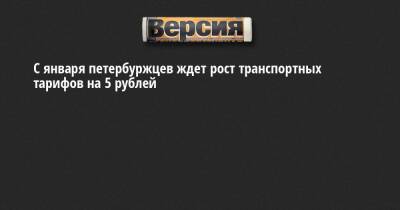 С января петербуржцев ждет рост транспортных тарифов на 5 рублей