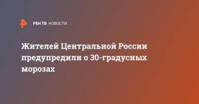 Жителей Центральной России предупредили о 30-градусных морозах