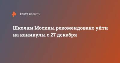 Школам Москвы рекомендовано уйти на каникулы с 27 декабря