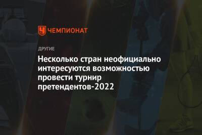 Несколько стран неофициально интересуются возможностью провести турнир претендентов-2022