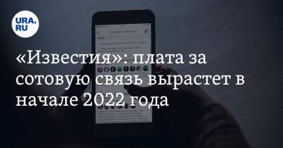 «Известия»: плата за сотовую связь вырастет в начале 2022 года