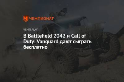 В Battlefield 2042 и Call of Duty: Vanguard дают сыграть бесплатно