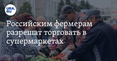 Российским фермерам разрешат торговать в супермаркетах