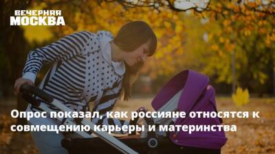 Опрос показал, как россияне относятся к совмещению карьеры и материнства