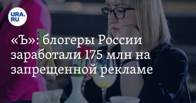 «Ъ»: блогеры России заработали 175 млн на запрещенной рекламе