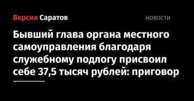 Бывший глава органа местного самоуправления благодаря служебному подлогу присвоил себе 37,5 тысяч рублей: приговор