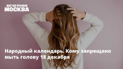 Народный календарь. Кому запрещено мыть голову 18 декабря - vm.ru