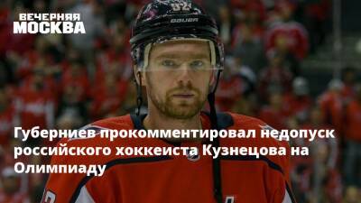 Губерниев прокомментировал недопуск российского хоккеиста Кузнецова на Олимпиаду