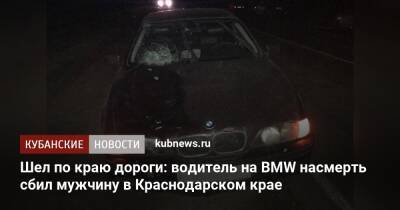 Шел по краю дороги: водитель на BMW насмерть сбил мужчину в Краснодарском крае
