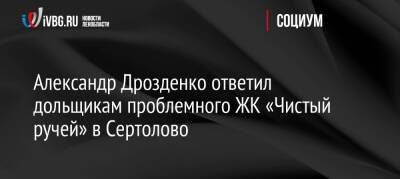 Александр Дрозденко ответил дольщикам проблемного ЖК «Чистый ручей» в Сертолово