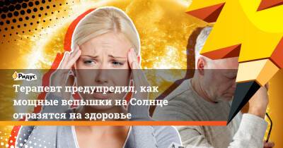 Виктор Лишин - Терапевт предупредил, как мощные вспышки на Солнце отразятся на здоровье - ridus.ru